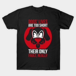 Dogs lives are too short. Their only fault really T Shirt For Women Men T-Shirt